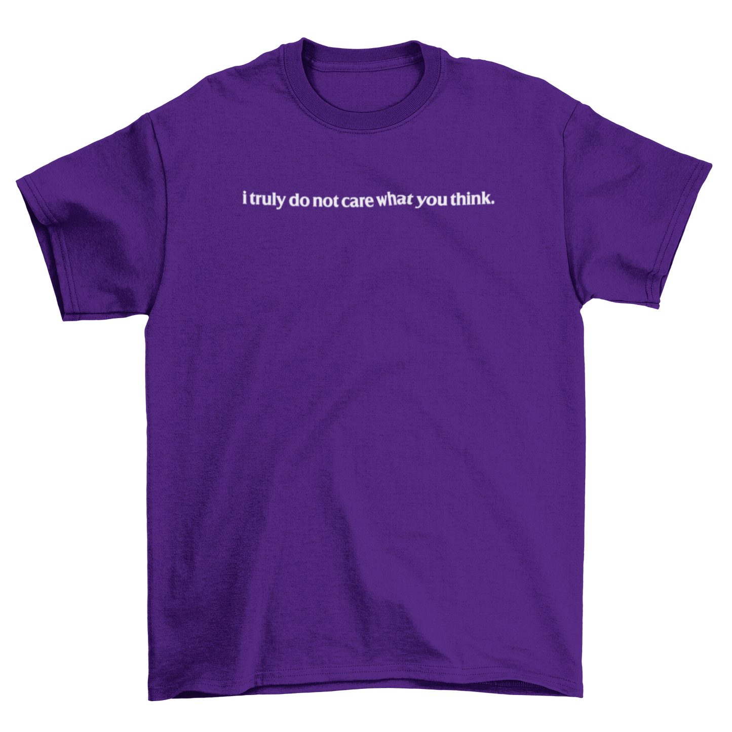 i truly do not care what you think