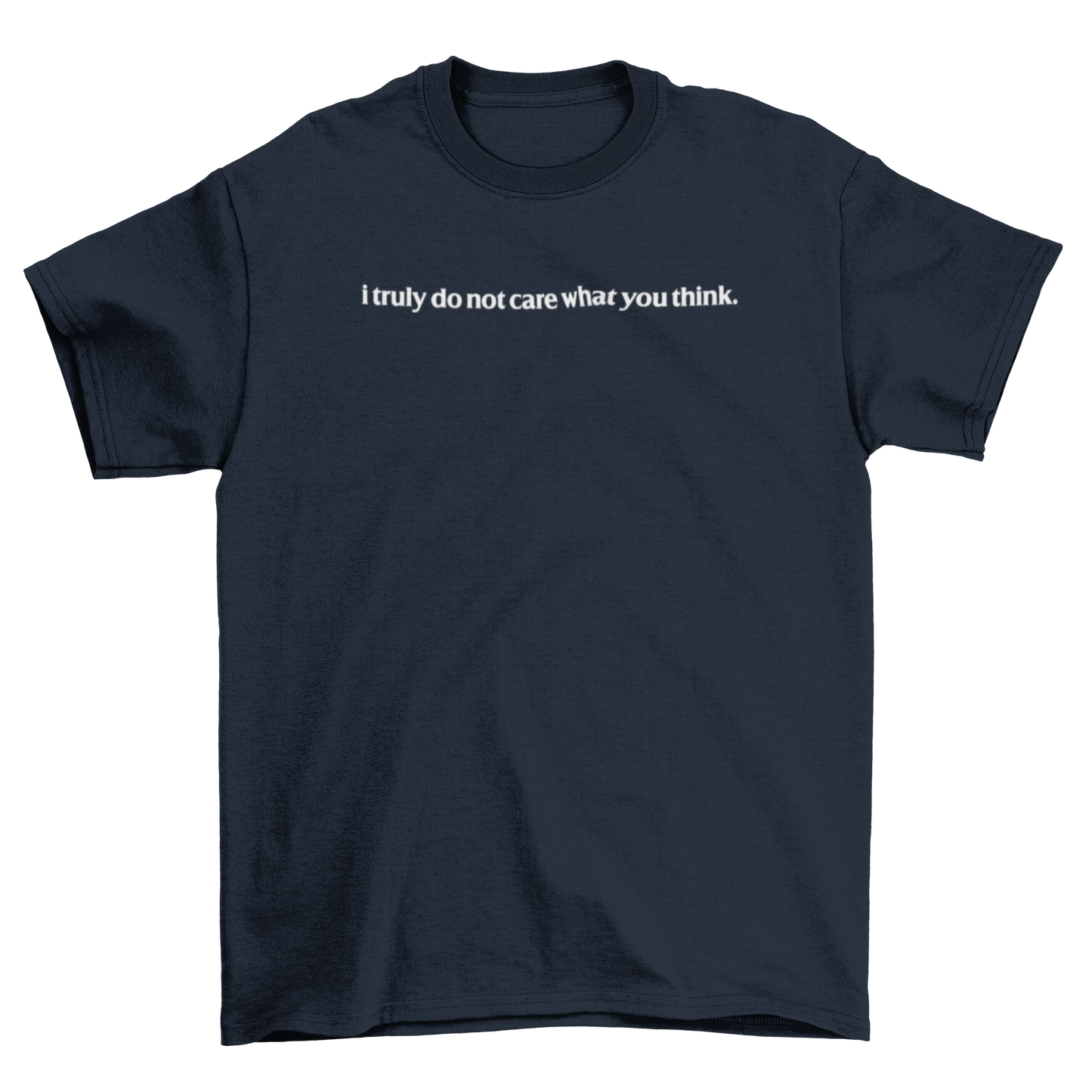 i truly do not care what you think