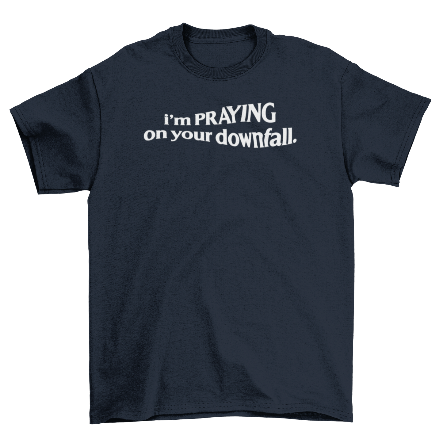 i'm praying on your downfall