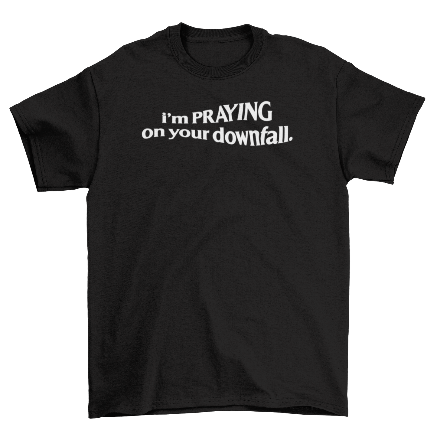 i'm praying on your downfall