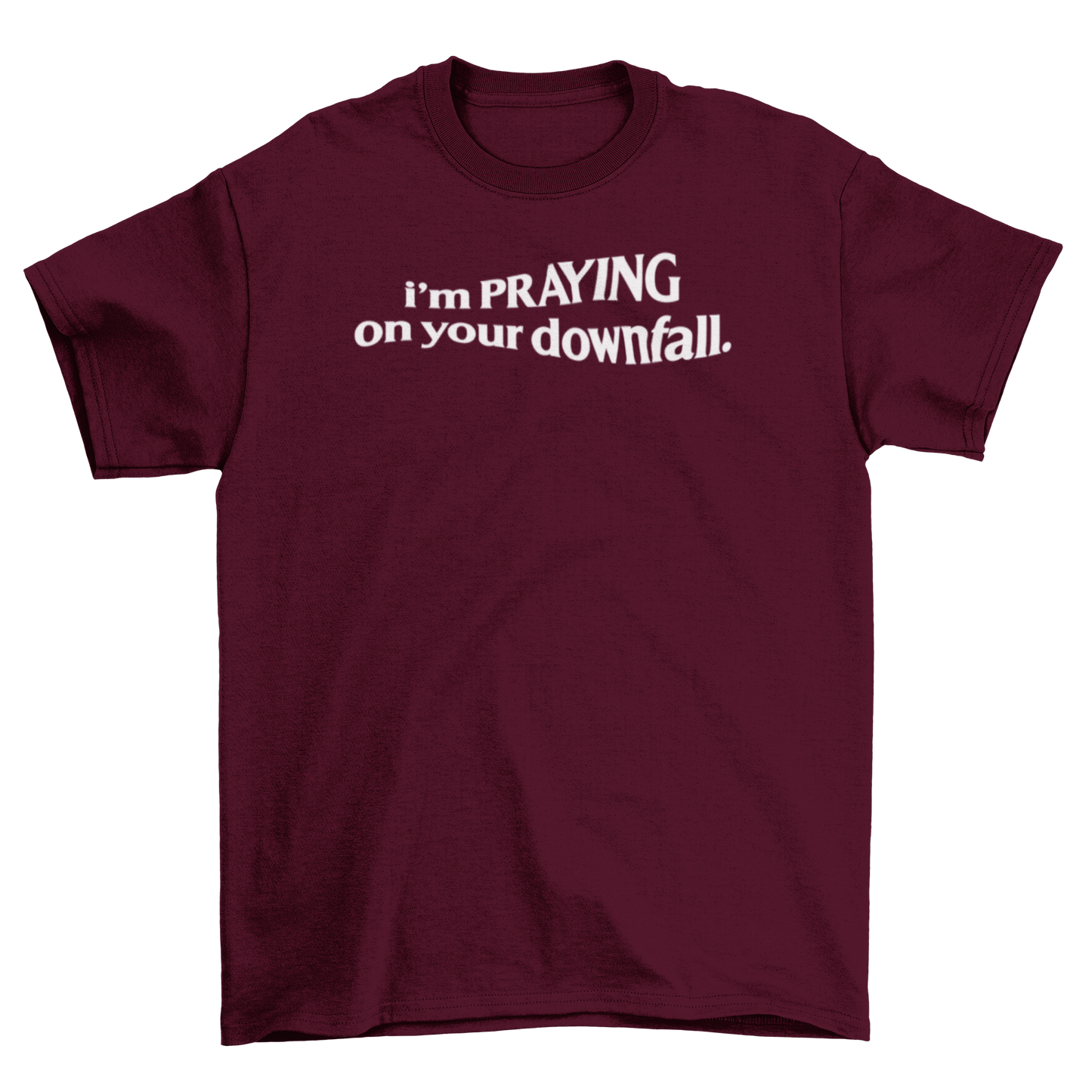 i'm praying on your downfall