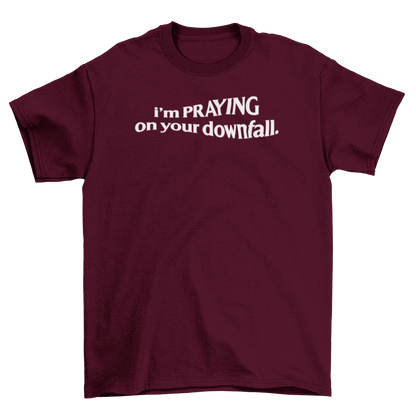 i'm praying on your downfall