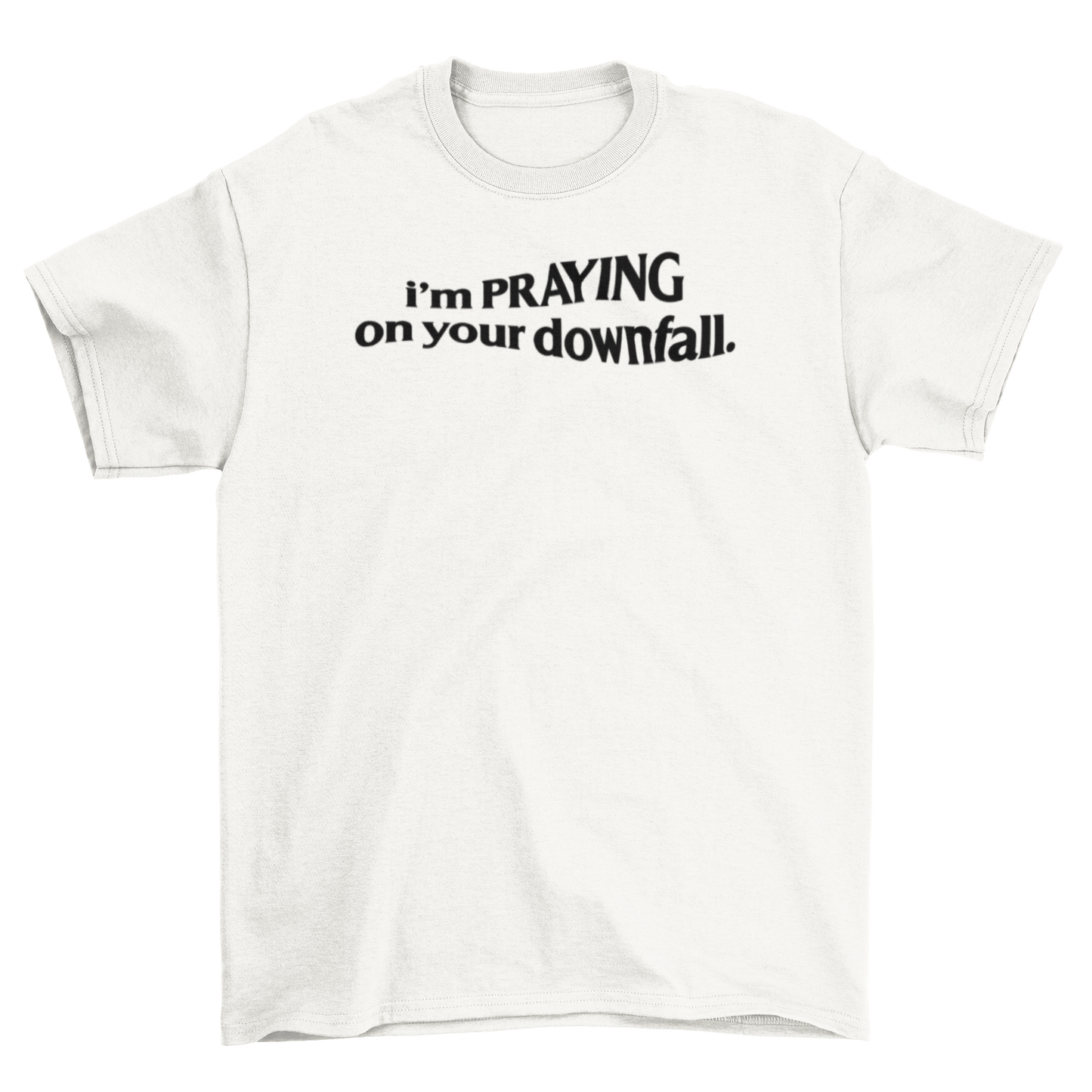 i'm praying on your downfall