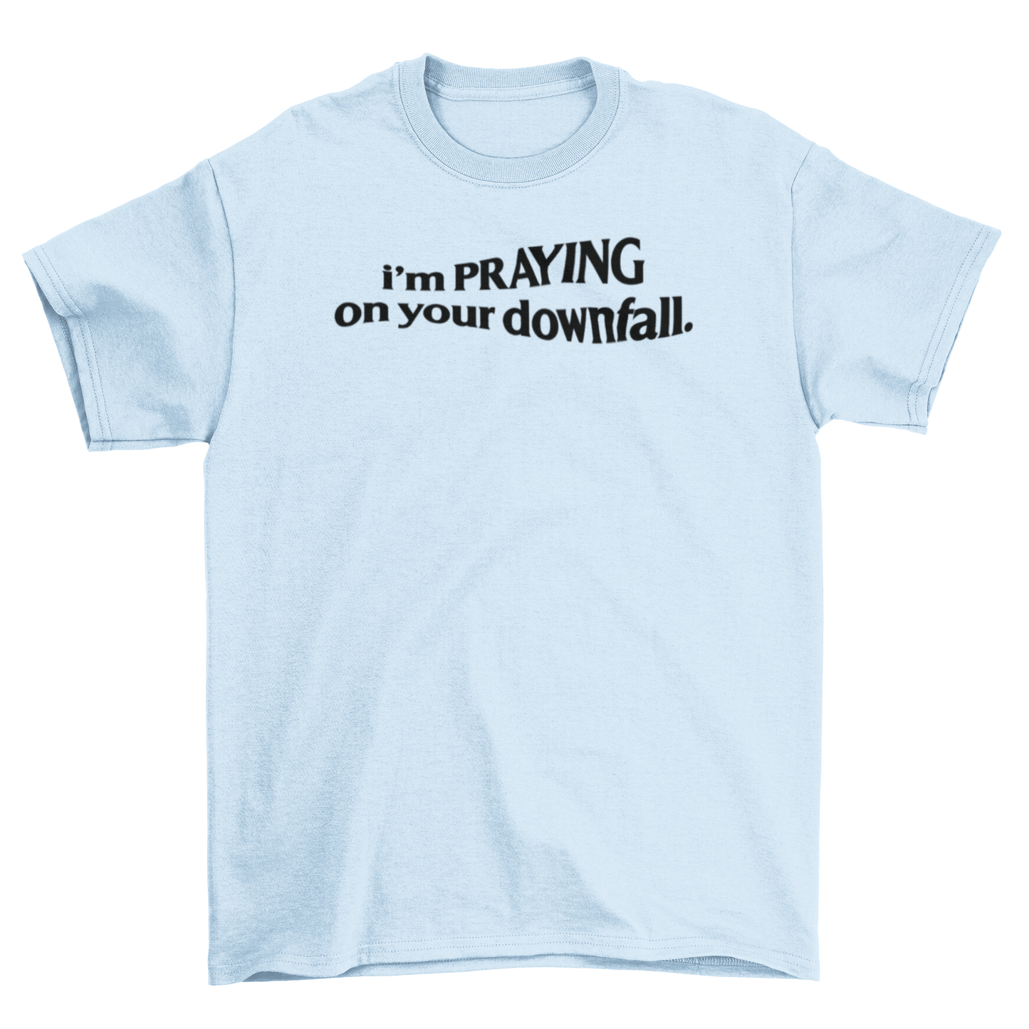 i'm praying on your downfall