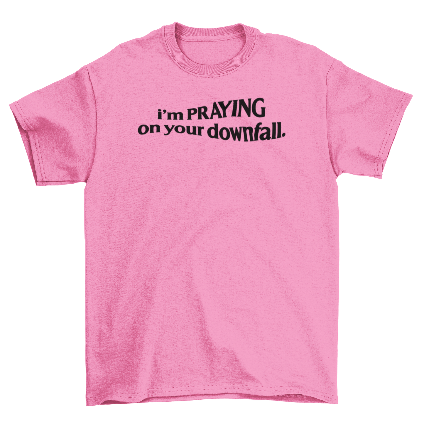 i'm praying on your downfall