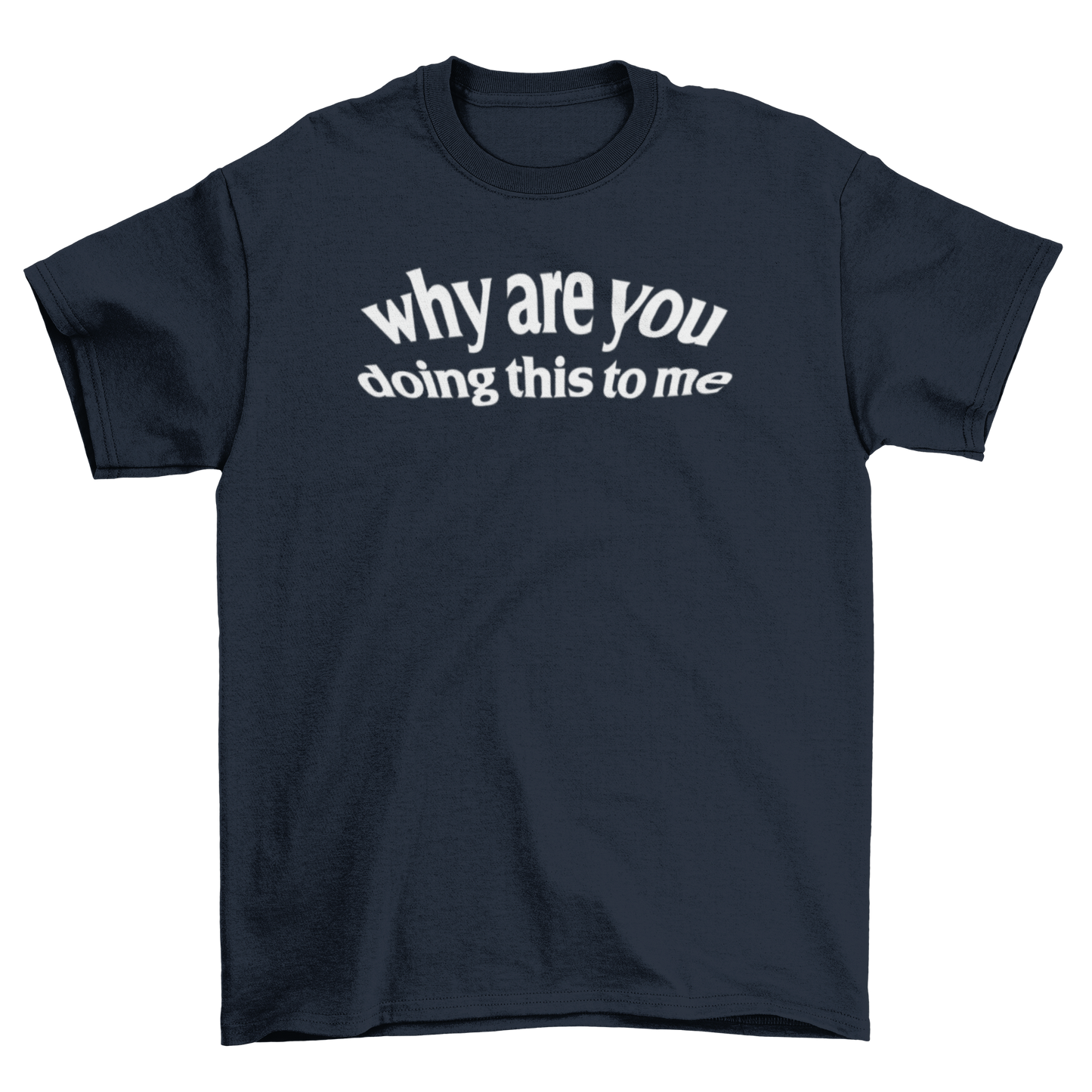 why are you doing this to me