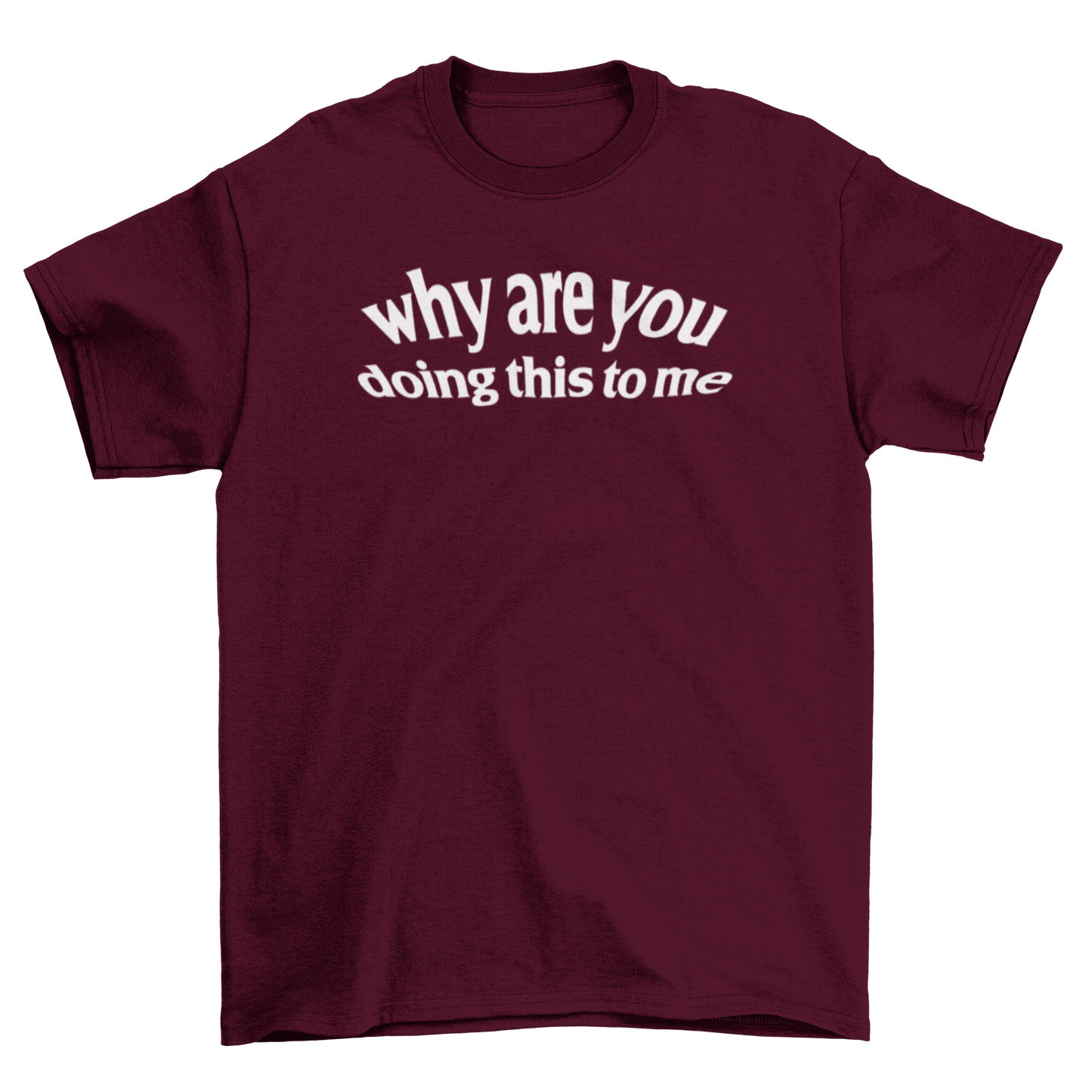 why are you doing this to me