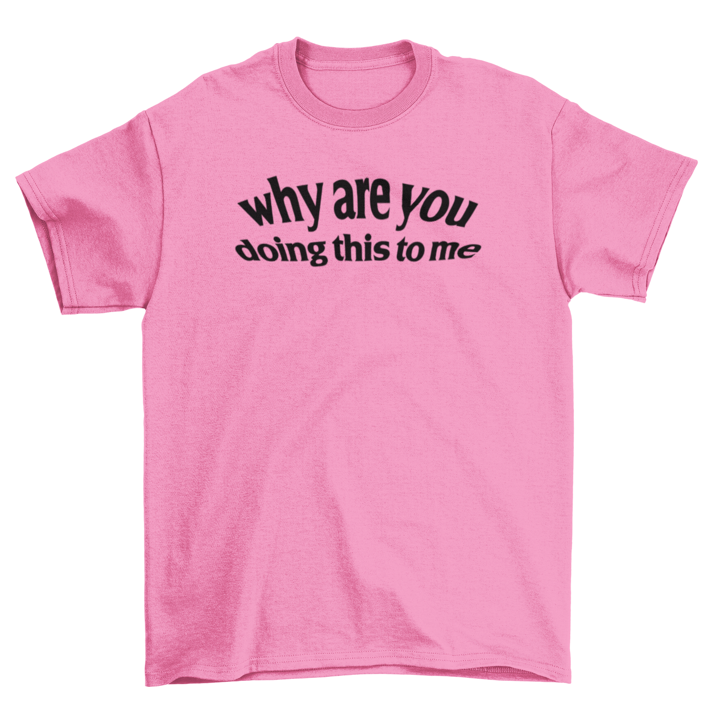 why are you doing this to me