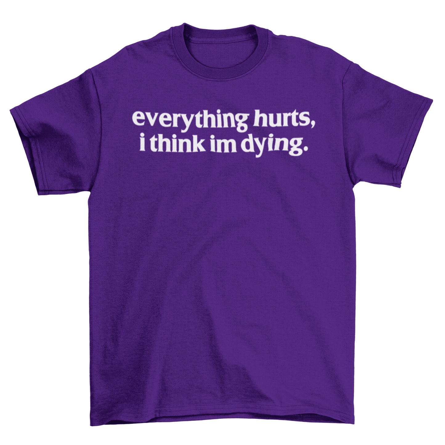 everything hurts, i think im dying.