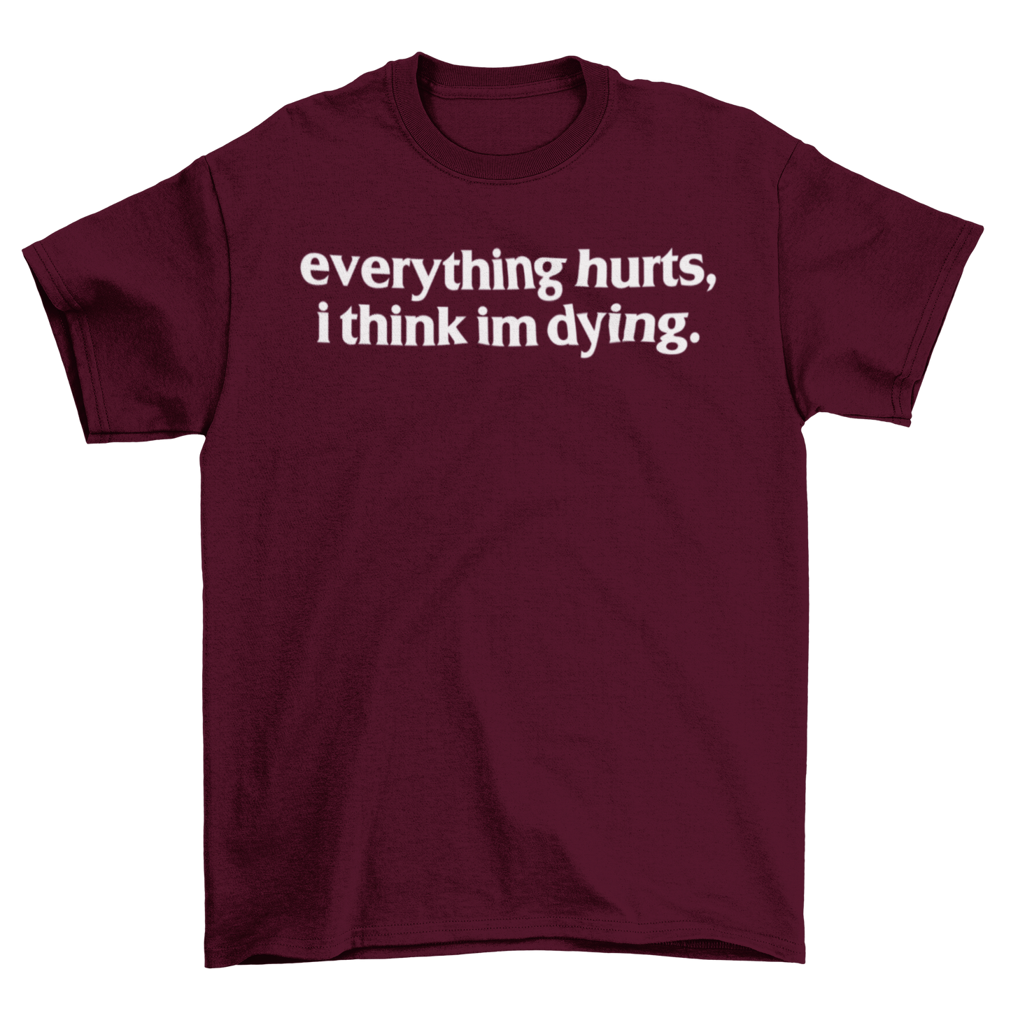 everything hurts, i think im dying.