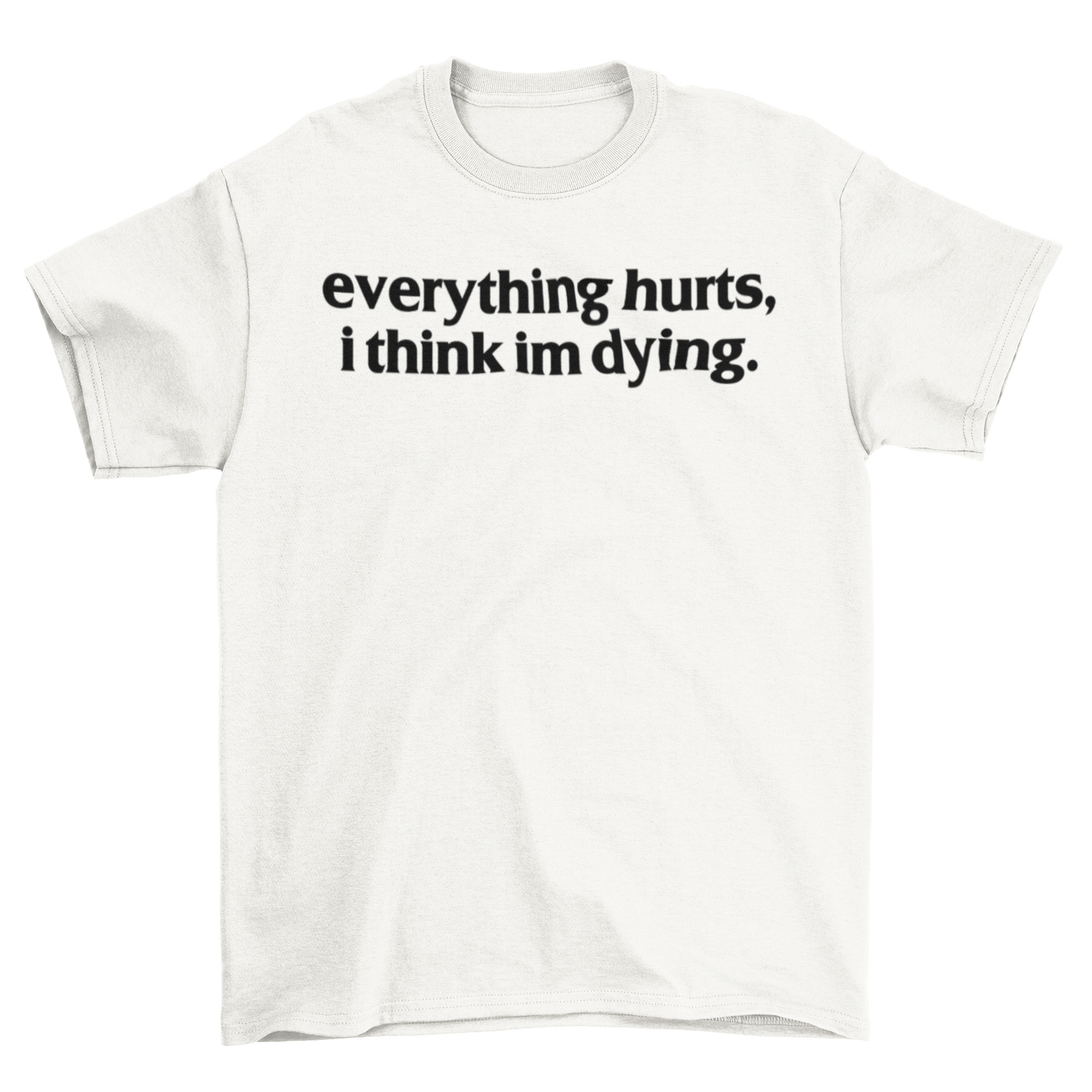 everything hurts, i think im dying.