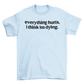 everything hurts, i think im dying.