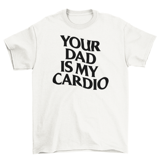 your dad is my cardio
