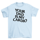 your dad is my cardio