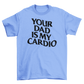 your dad is my cardio