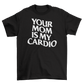 your mom is my cardio