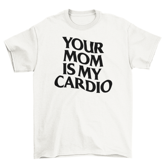 your mom is my cardio