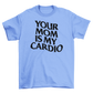 your mom is my cardio
