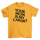 your mom is my cardio