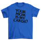 your mom is my cardio