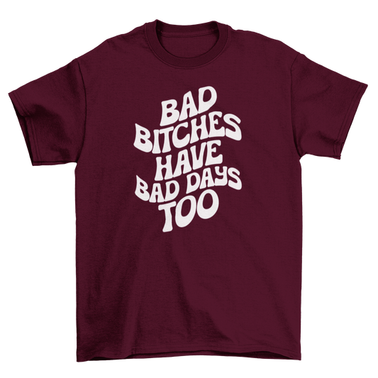 bad b*tches have bad days too