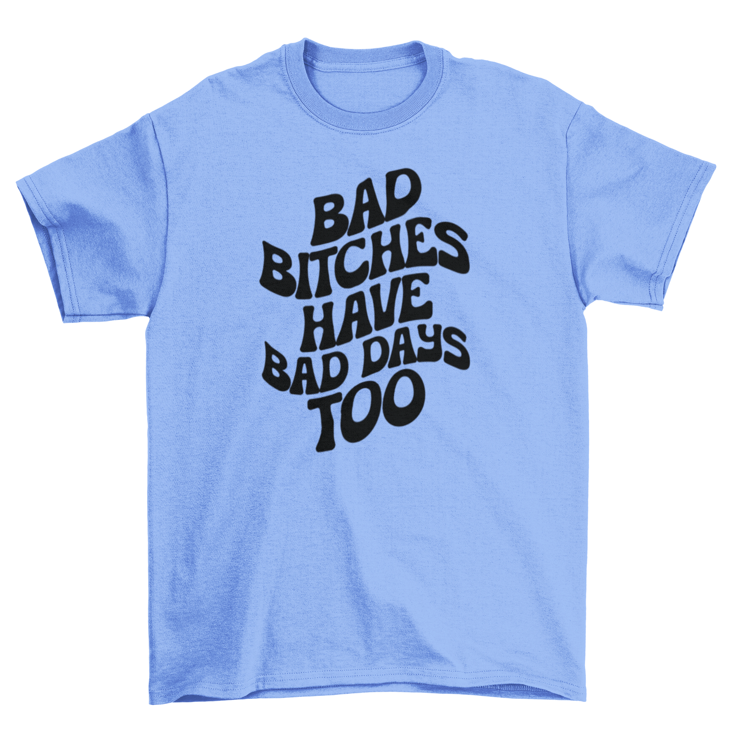 bad b*tches have bad days too