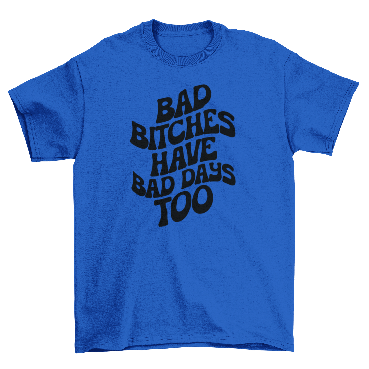 bad b*tches have bad days too