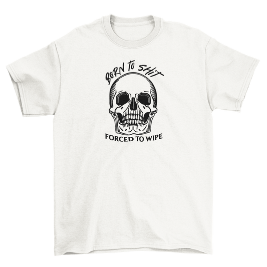 born to sh*t, forced to wipe