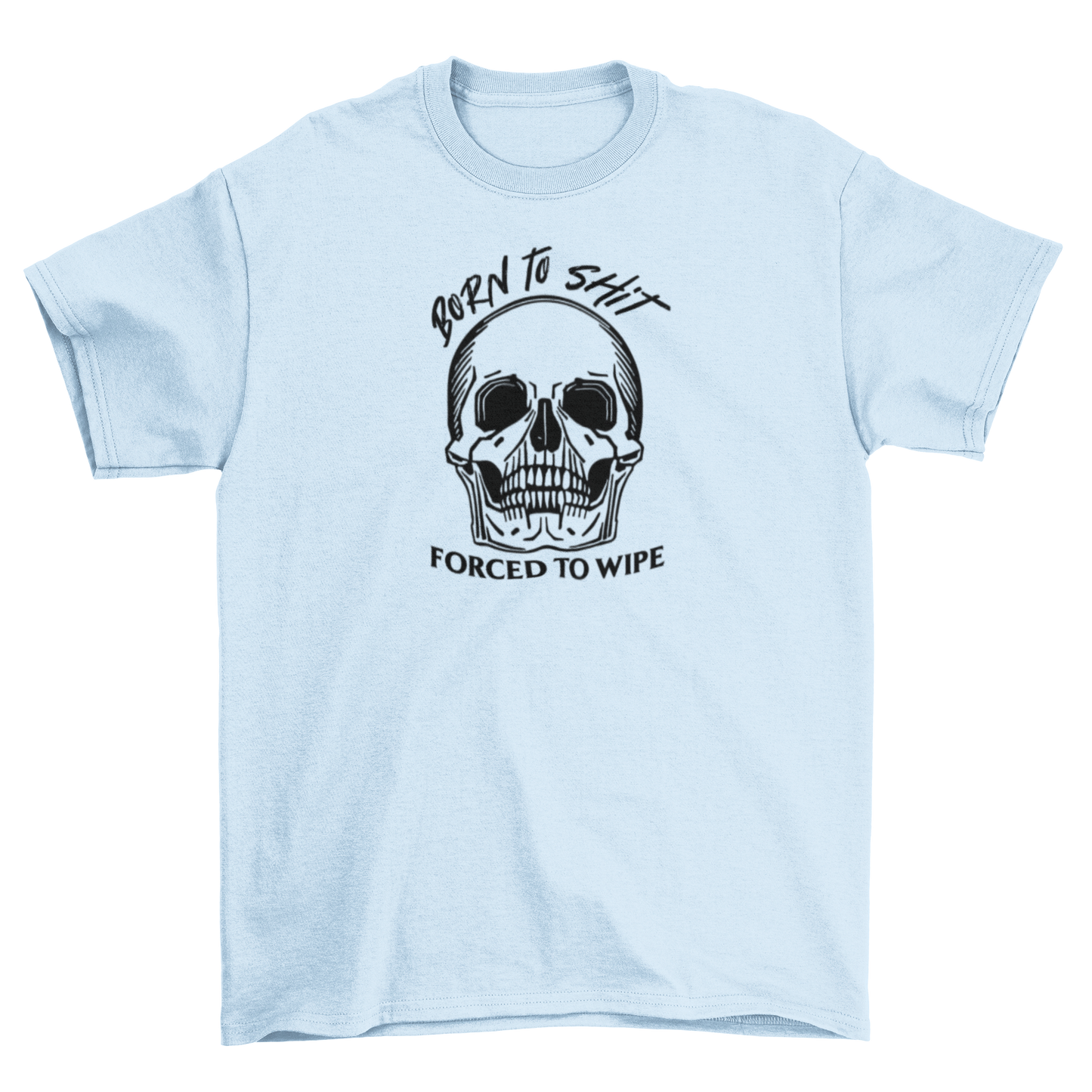 born to sh*t, forced to wipe