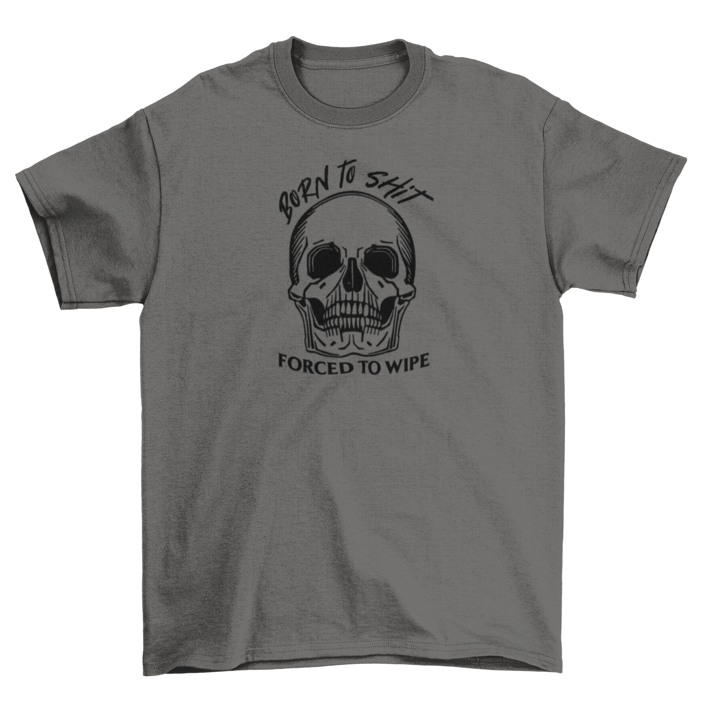 born to sh*t, forced to wipe