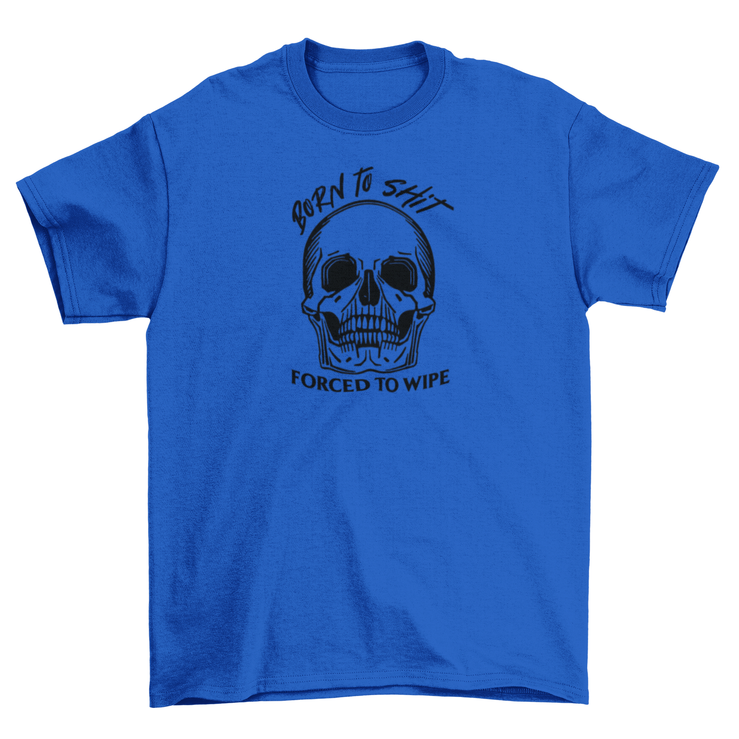 born to sh*t, forced to wipe