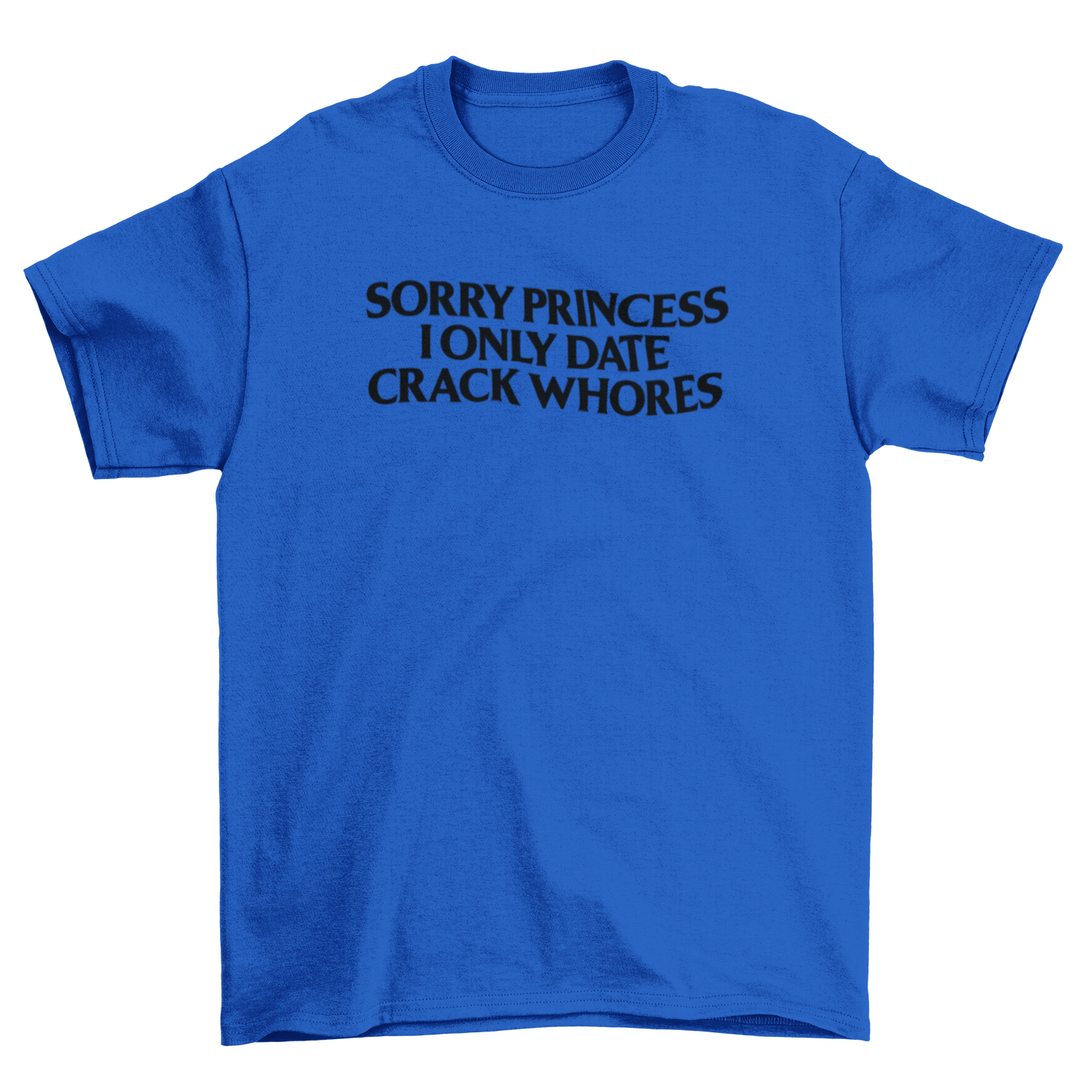 sorry princess, i only date crack whores