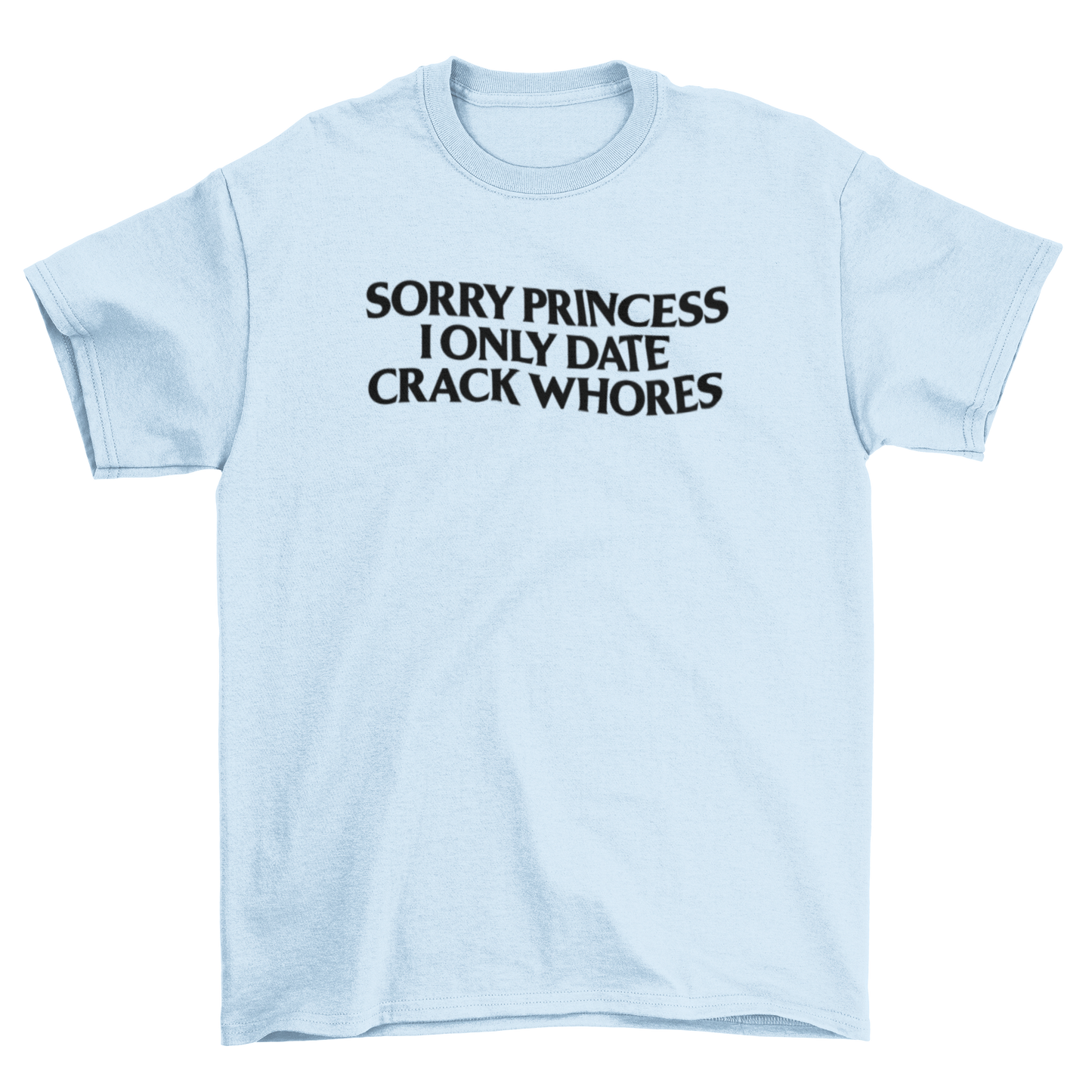 sorry princess, i only date crack whores