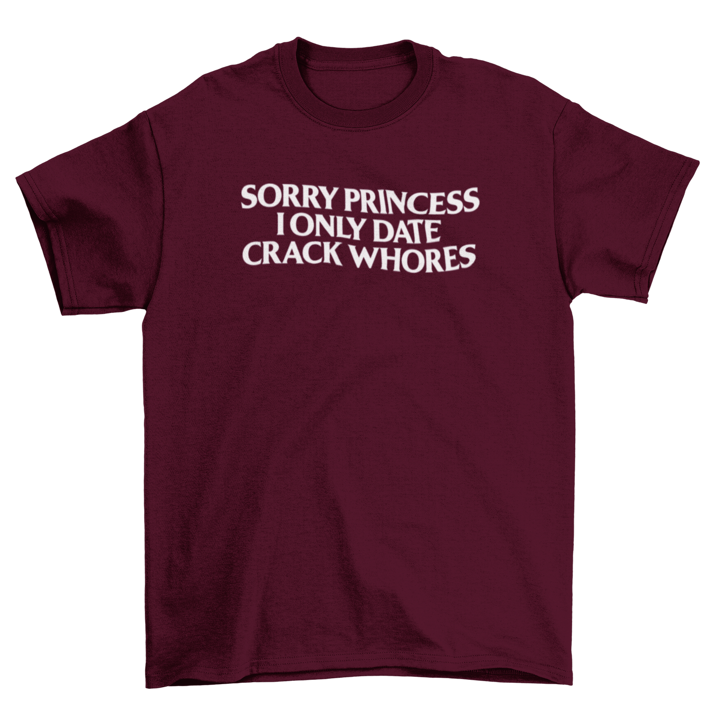 sorry princess, i only date crack whores