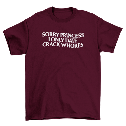 sorry princess, i only date crack whores