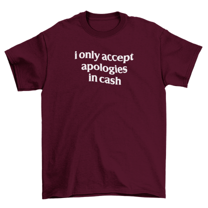 i only accept apologies in cash
