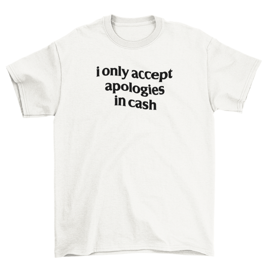 i only accept apologies in cash