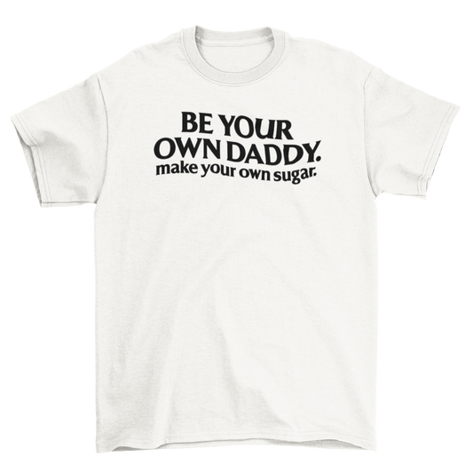be your own daddy. make your own sugar.